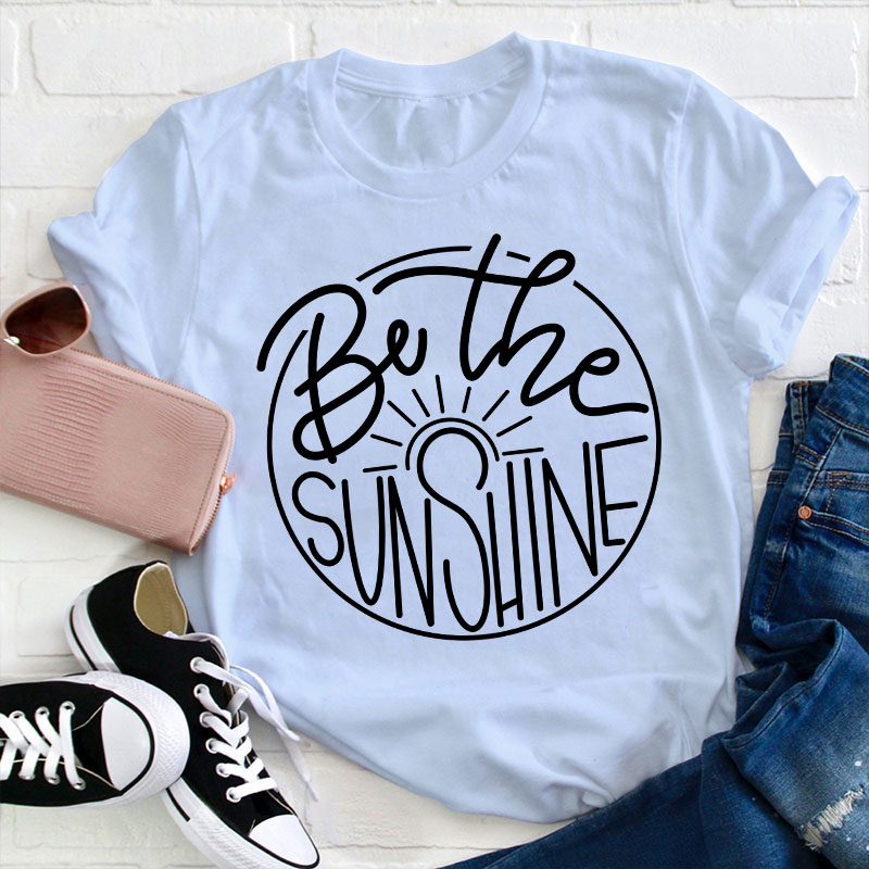 Be The Sunshine Teacher T-Shirt