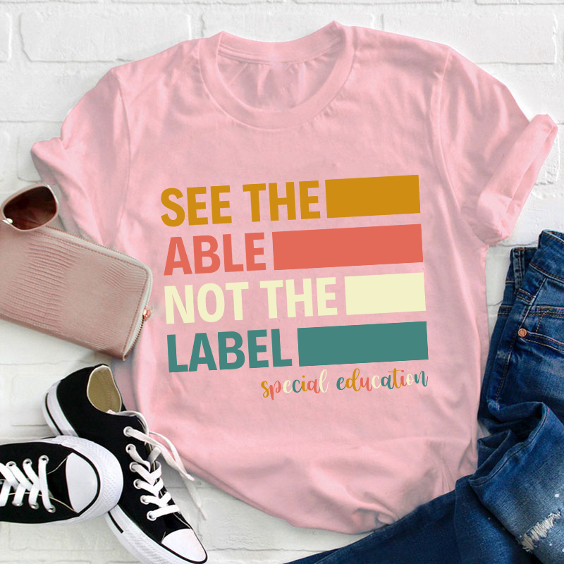 See The Able Not The Label Teacher T-Shirt