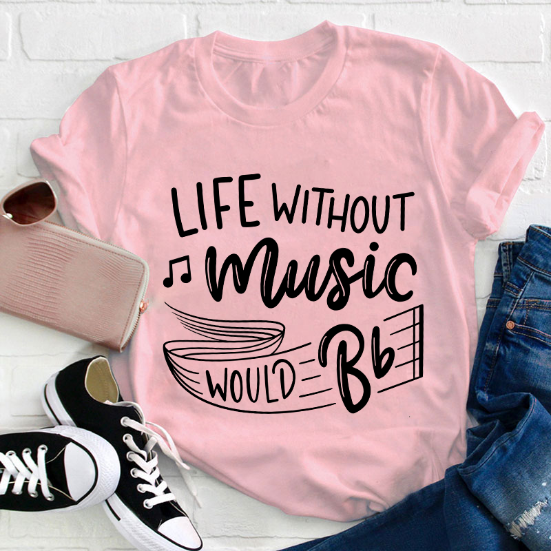 Life Without Music Would Be Flat Teacher T-Shirt
