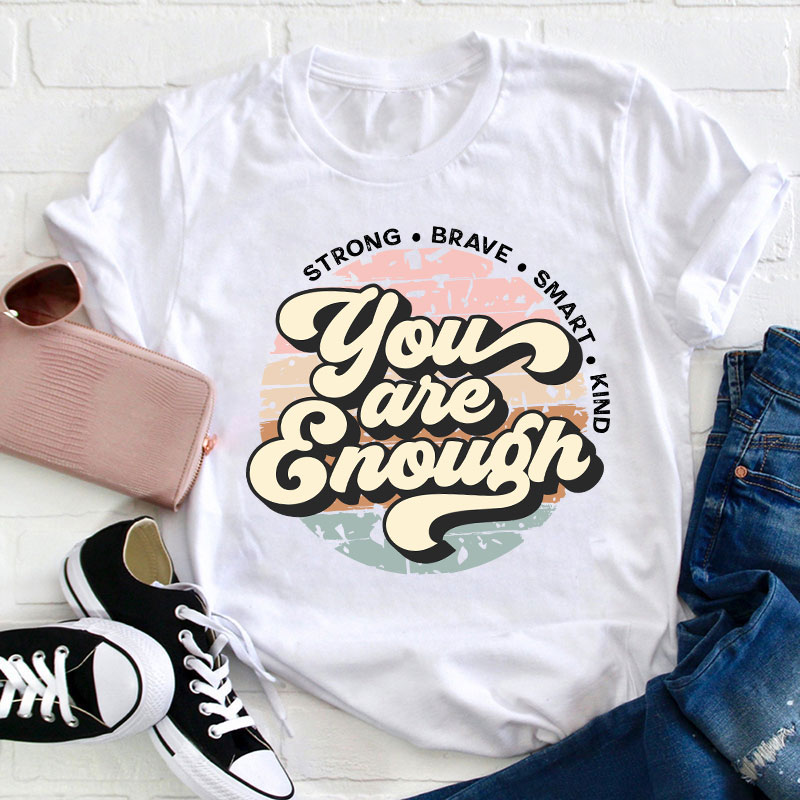You Are Enough Strong Brave Smart Kind Teacher T-Shirt