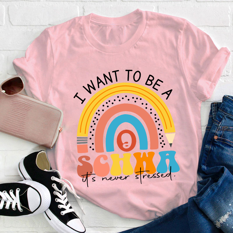I Want To Be A Schwa It's Never Stressed Teacher T-Shirt
