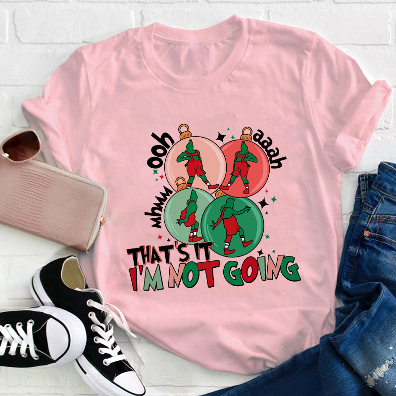 That's It I'm Not Going Teacher T-Shirt