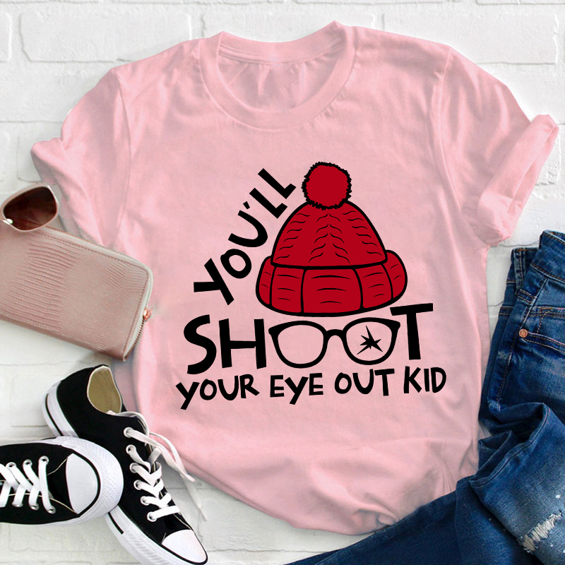You'll Shoot Your Eye Out Kid Teacher T-Shirt
