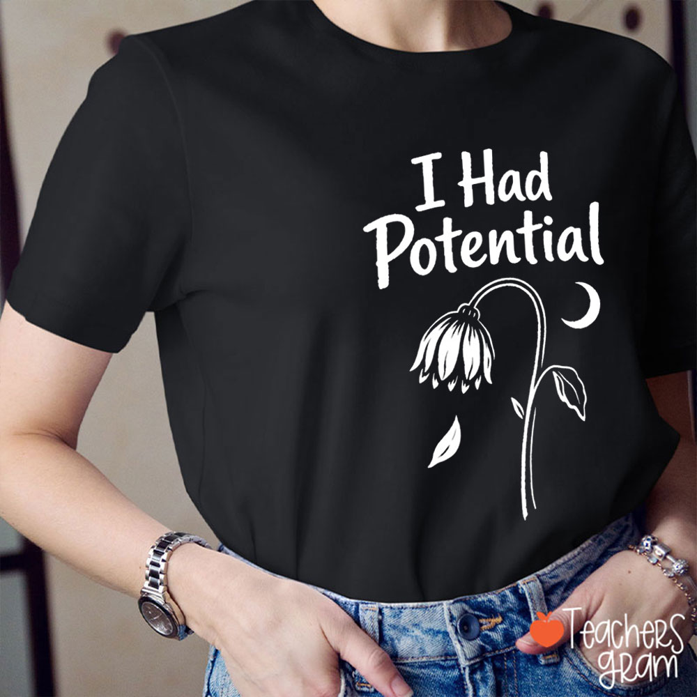 I Had Potential Flower Teacher T-Shirt