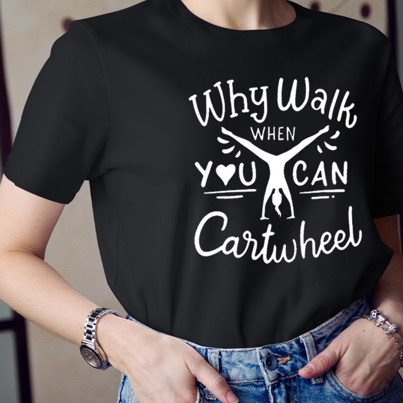 Gymnastics Lover Why Walk When You Can Cartwheel Teacher T-Shirt