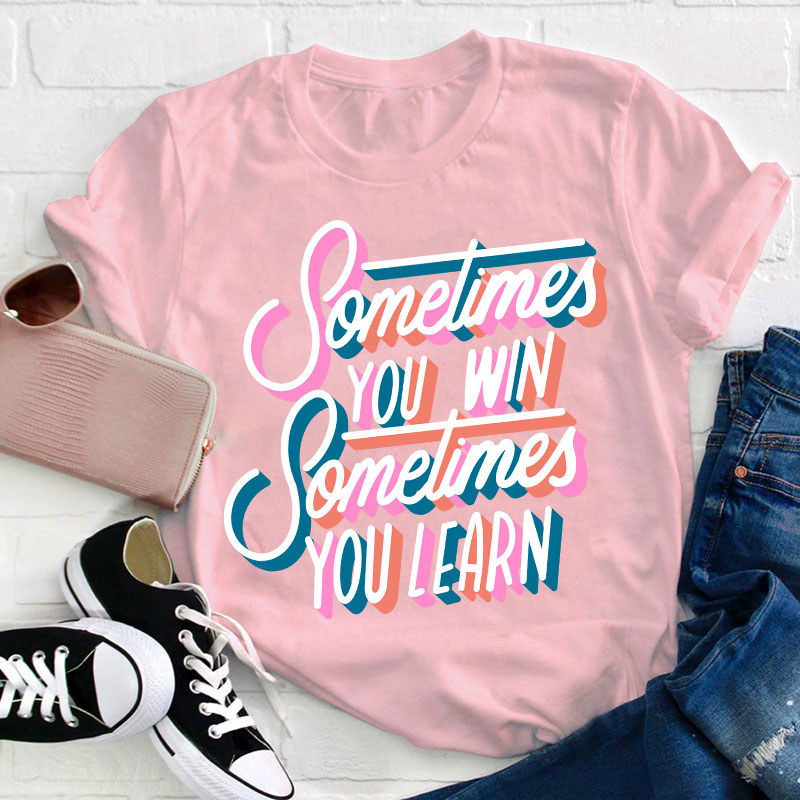 Sometimes You Win Sometimes You Learn Teacher T-Shirt