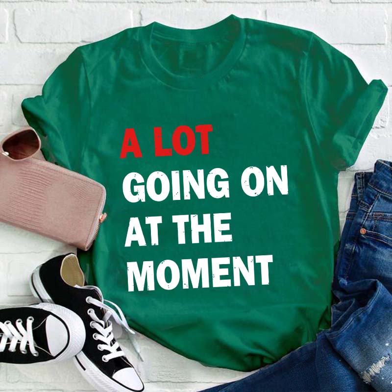 A Lot Going On At The Moment Teacher T-Shirt