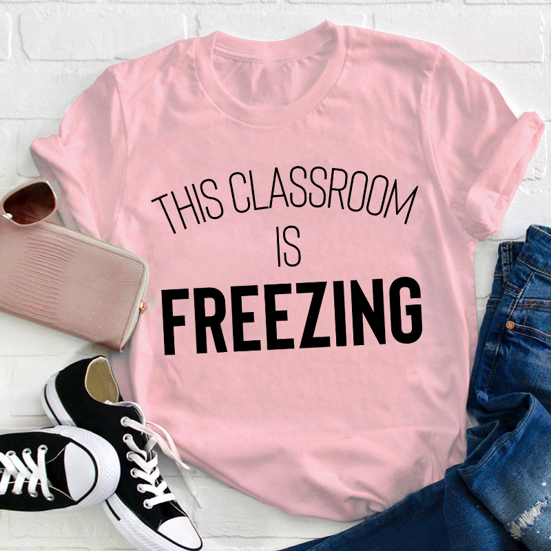 This Classroom Is Freezing Teacher T-Shirt