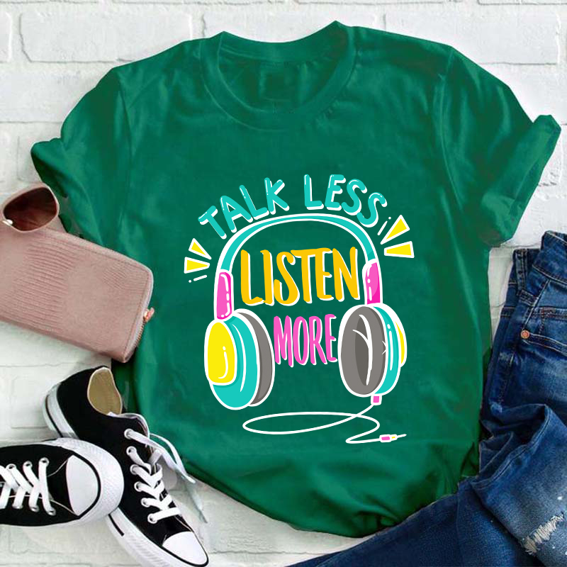Talk Less Listen More Teacher T-Shirt