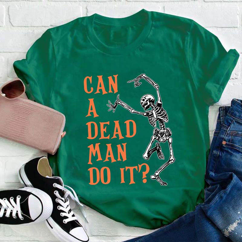 Can A Dead Man Do It Teacher T-Shirt