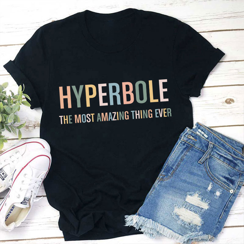 Hyperbole The Most Amazing Thing Ever Teacher T-Shirt