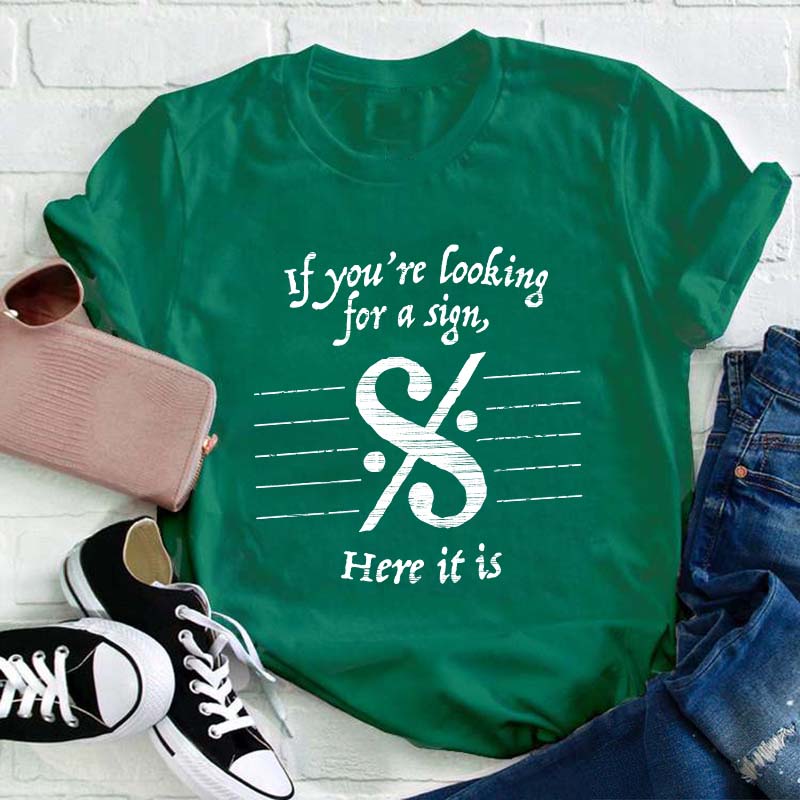 If You're Looking For A Sign Here It Is Teacher T-Shirt
