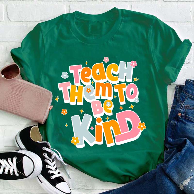 Teach Them To Be Kind Teacher T-Shirt