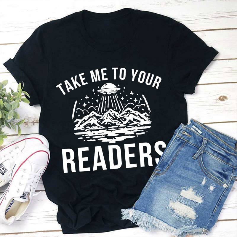 Take Me To Your Readers Teacher T-Shirt