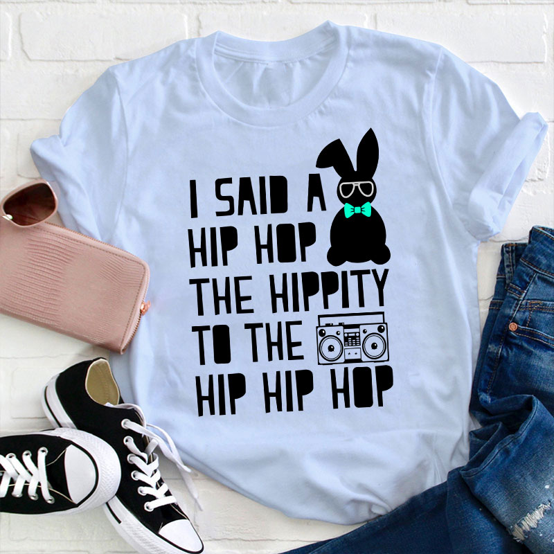 I Said A Hip Hop The Hippity Teacher T-Shirt