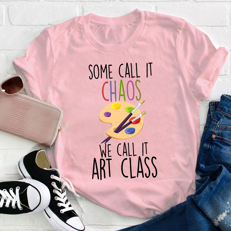 Some Call It Chaos We Call It Art Class Teacher T-Shirt