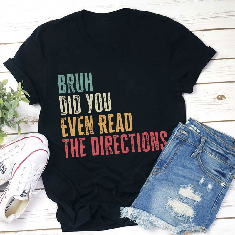 Bro Did You Even Read The Directions Teacher T-Shirt