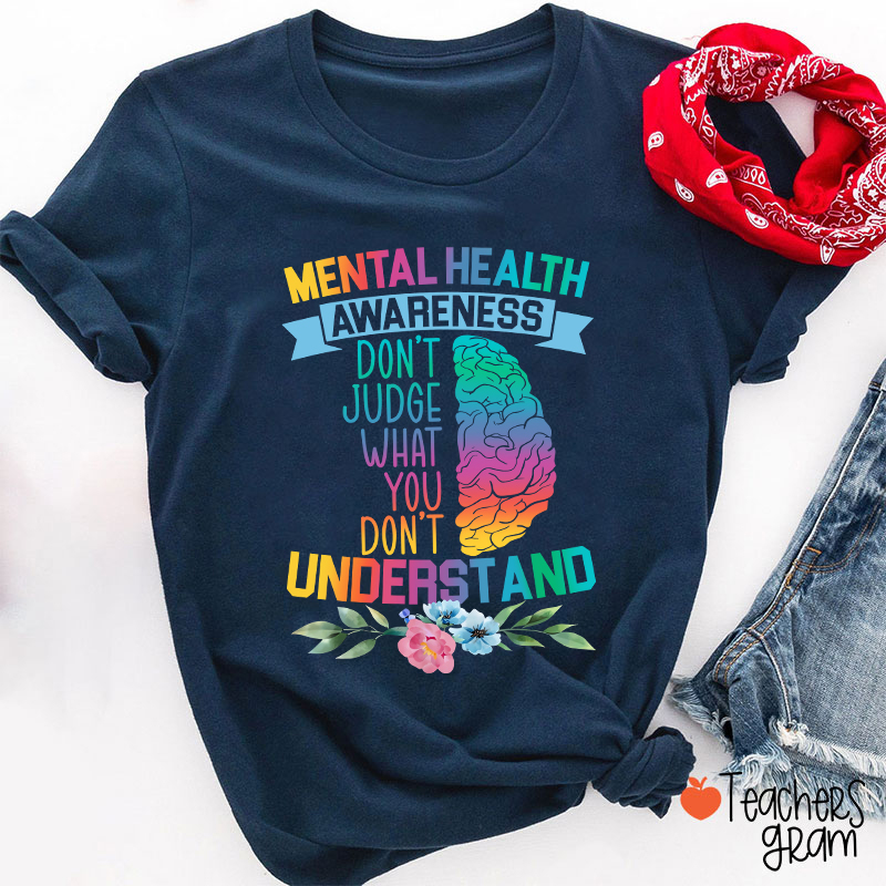 Mental Health Awareness Don't Judge What You Teacher T-Shirt