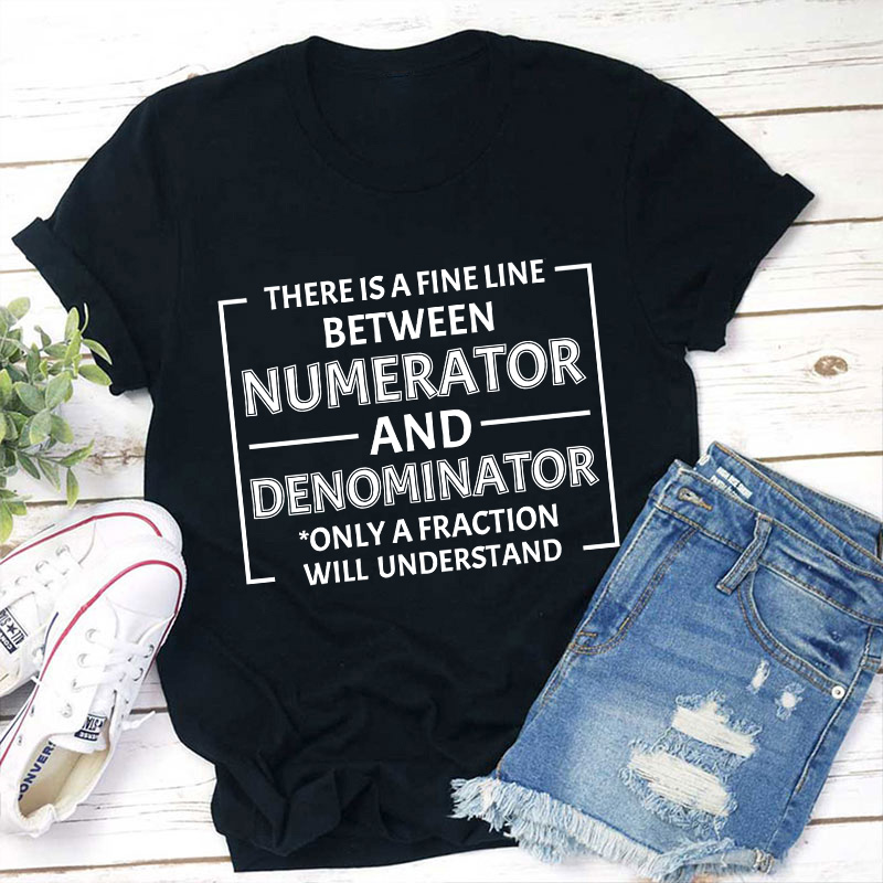 There Is A Fine Line Between Numerator And Denominator Teacher T-Shirt