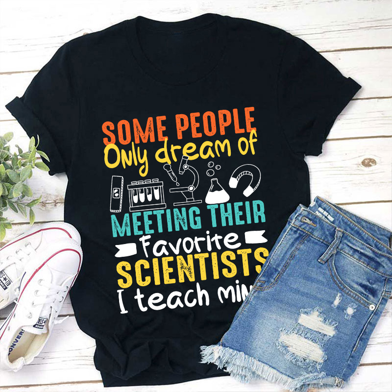Some People Only Dream Of Meeting Their Favorite Scientists Teacher T-Shirt