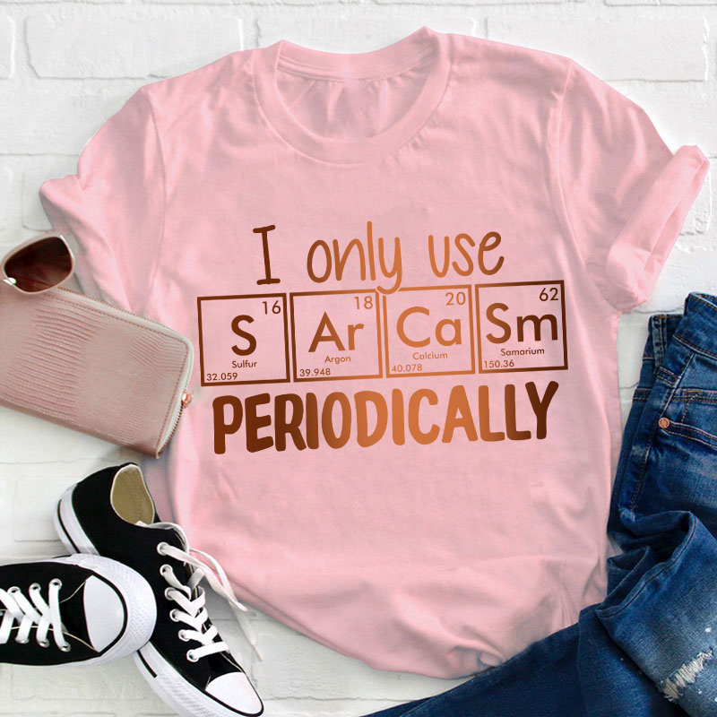 I Only Use Sarcasm Periodically Teacher T-Shirt