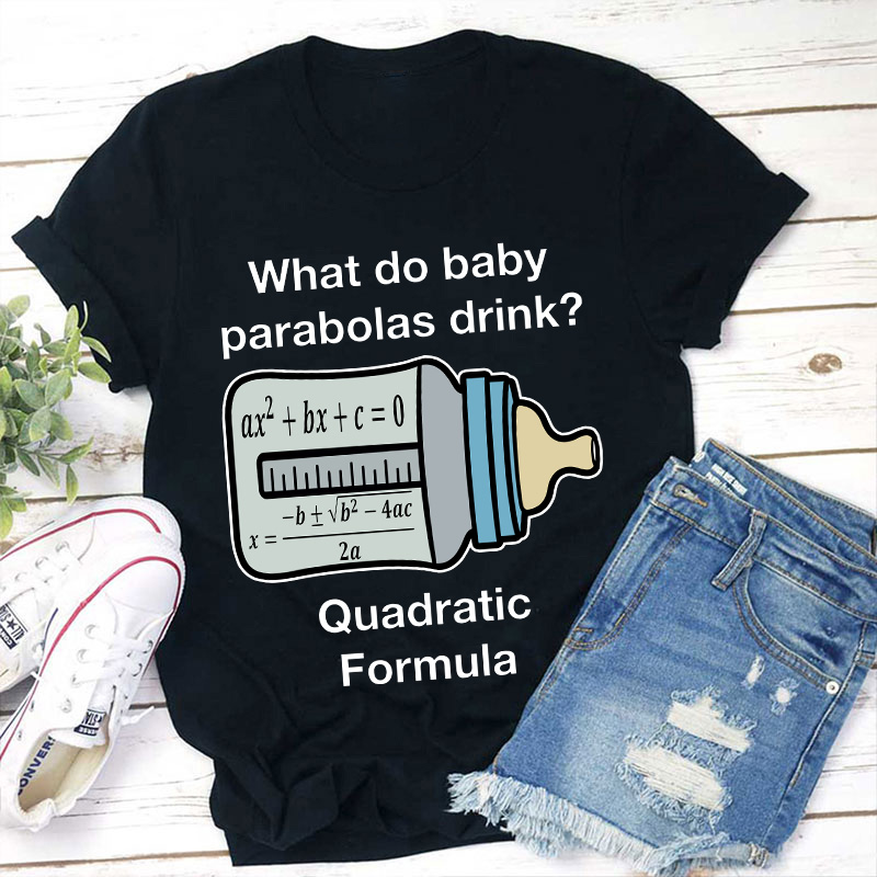 What Do Baby Parabolas Drink Teacher T-Shirt