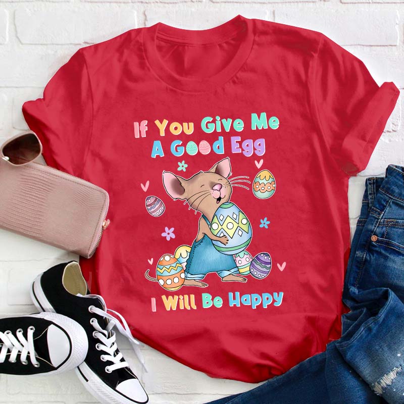 If You Give Me A Good Egg I Will Be Happy Teacher T-Shirt