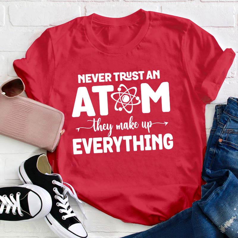 Never Trust An Atom Teacher T-Shirt