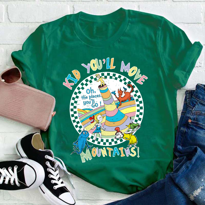 Kid You'll Move Mountains Teacher T-Shirt