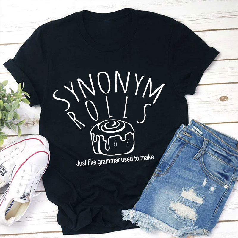 Synonym Rolls Just Like Grammar Used To Make Teacher T-Shirt