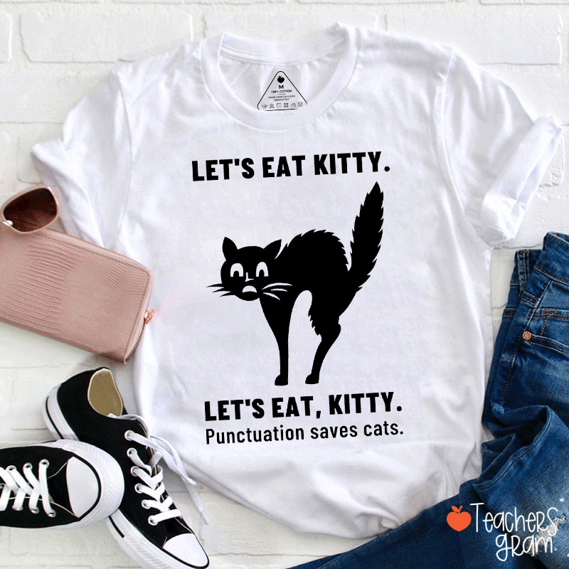 Let's Eat Kitty Let's Eat Kitty Punctuation Saves Cats Teacher T-Shirt