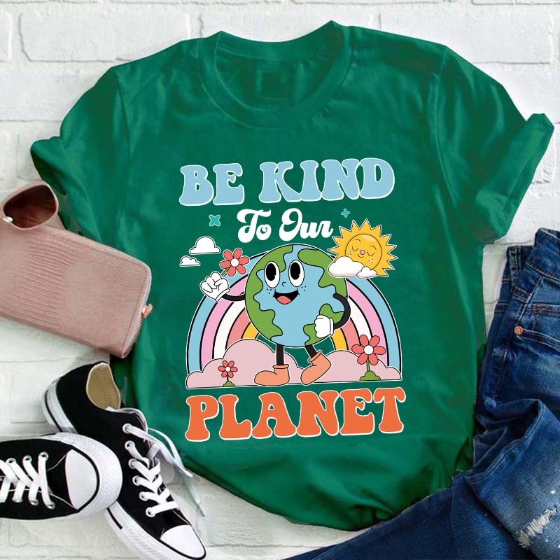 Be Kind To Your Planet Teacher T-Shirt
