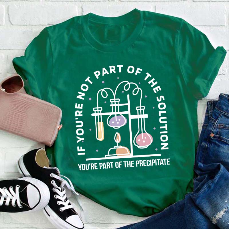 You're Part Of The Precipitate Teacher T-Shirt