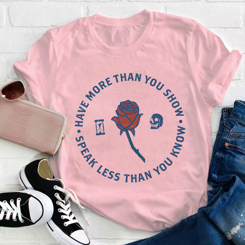 Have More Than You Show Teacher T-Shirt