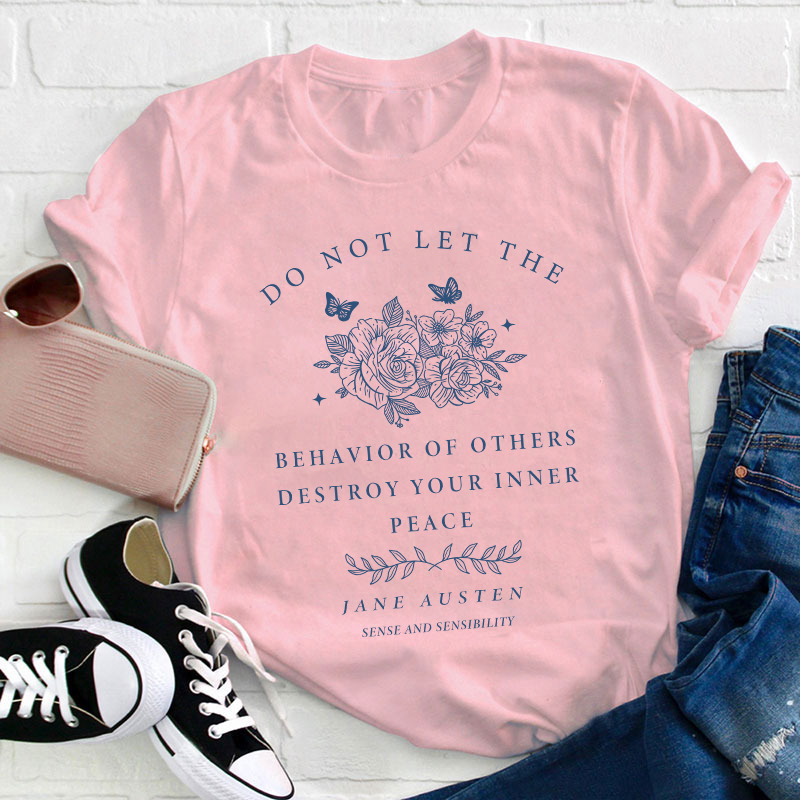 Do Not Let The Behavior Of Others Destroy Your Inner Peace Teacher T-Shirt