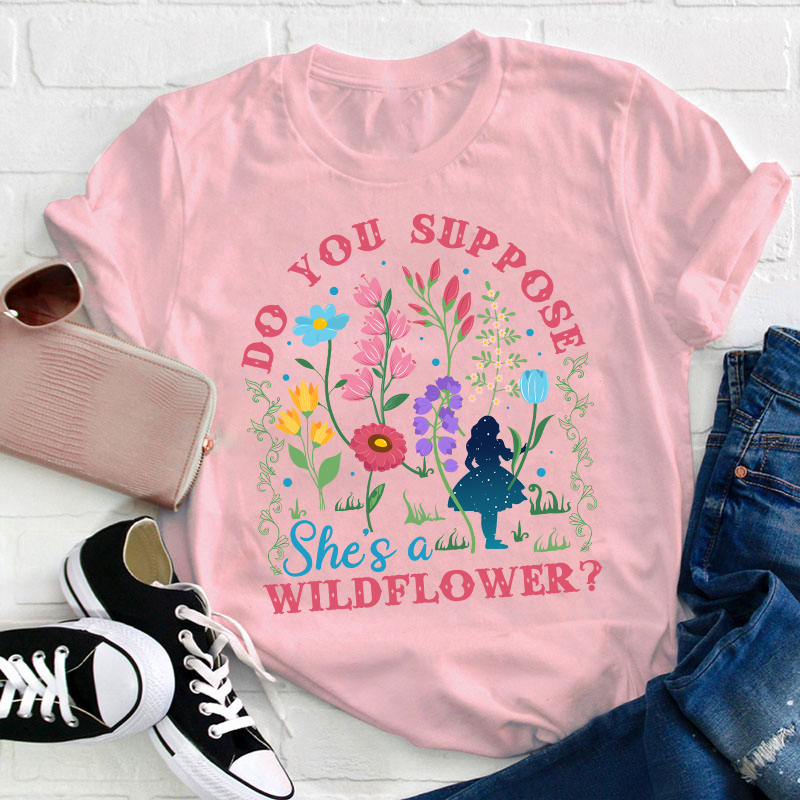 Do You Suppose She's A Wildflower Teacher T-Shirt