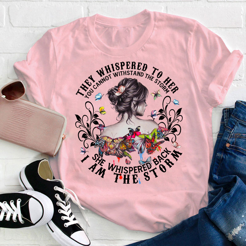 She Whispered Back I Am The Storm Teacher T-Shirt