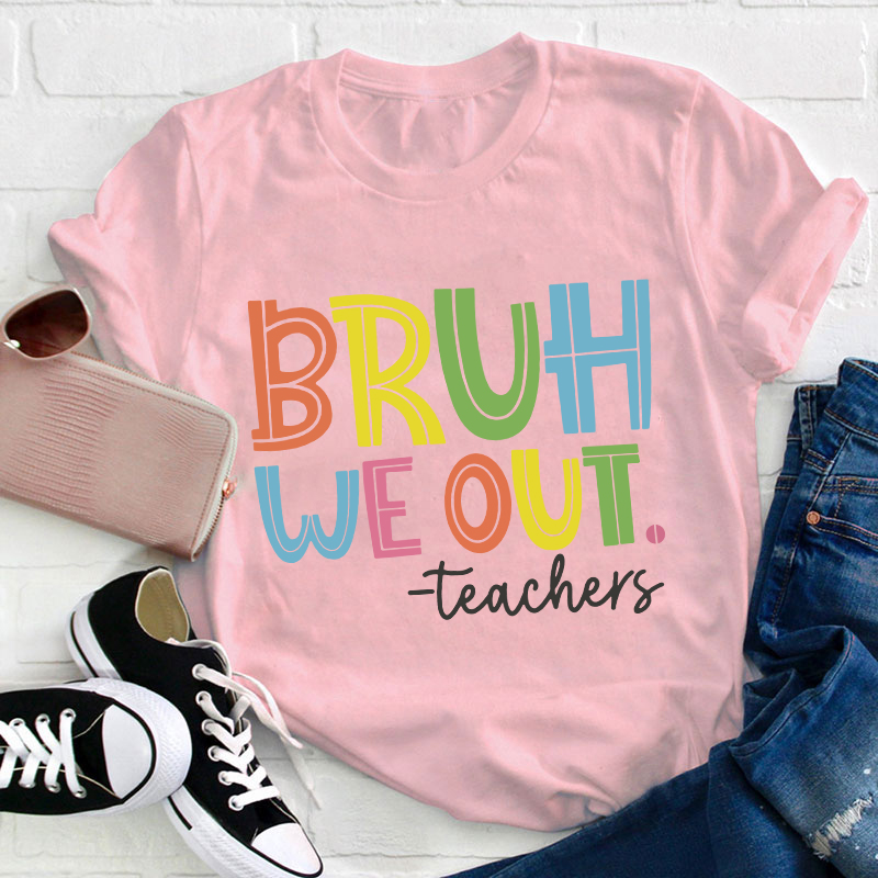 Bruh Bye Bye We Out Teacher T-Shirt