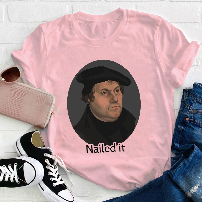 Martin Luther Nailed It Teacher T-Shirt