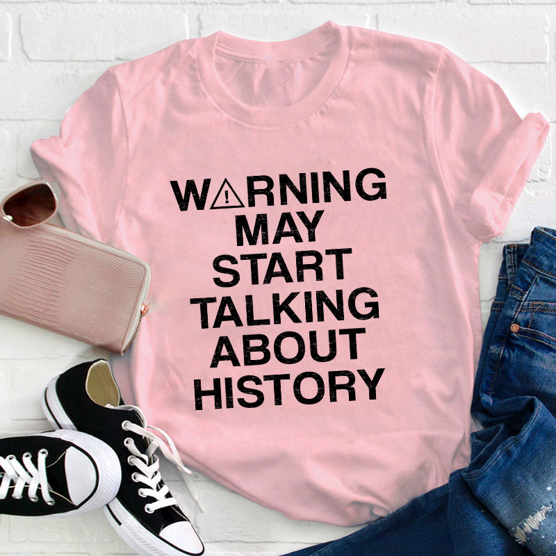 Warning May Start Talking About History Teacher T-Shirt