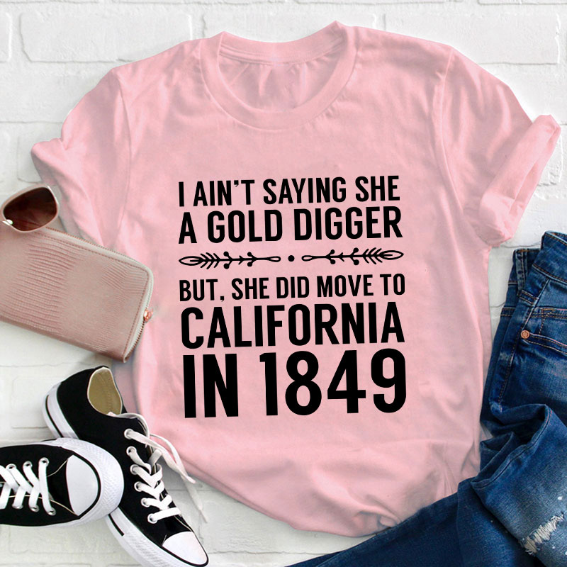 History Gold Digger She Moved To California In 1849 History Teacher T-Shirt