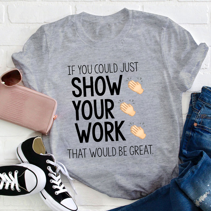 If You Could Just Show Your Work That Would Be Great T-Shirt