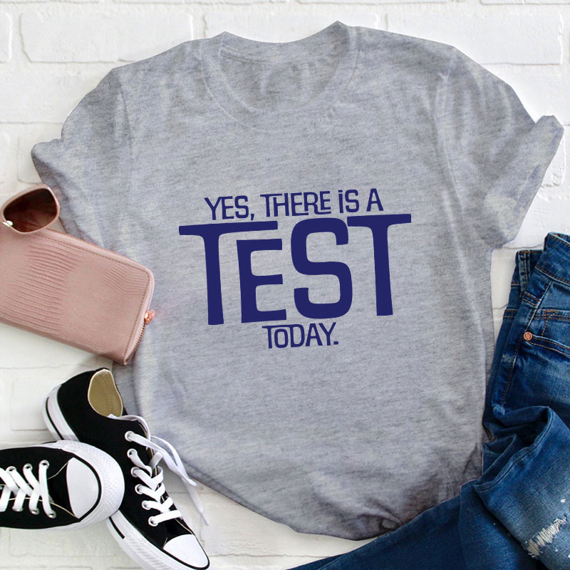 Yes There Is A Test Today Teacher T-Shirt