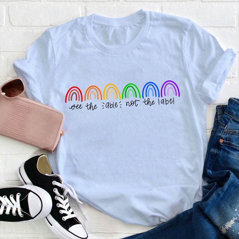 See The Able Not The Label Rainbow Teacher T-Shirt