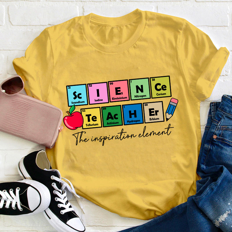 Science Teacher The Inspiration Element Funny Science Teacher T-Shirt