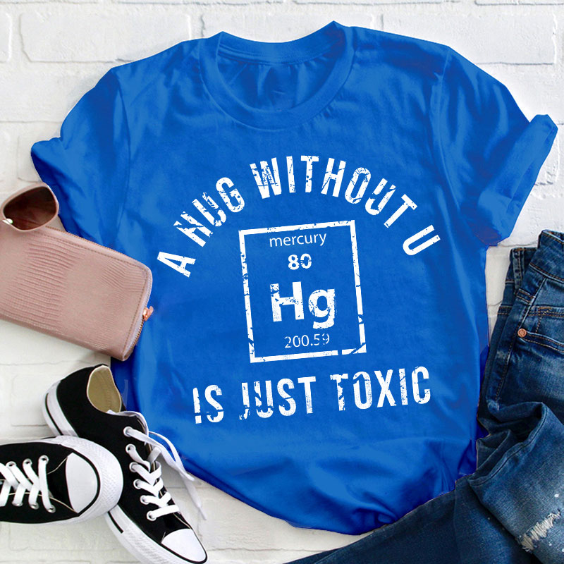 A Hug Without U Is Just Toxic Teacher T-Shirt