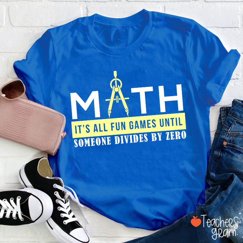 It's All Fun Games Until Someone Divides By Zero Teacher T-Shirt