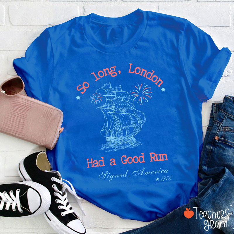 So Long London Had A Good Run History Teacher T-Shirt