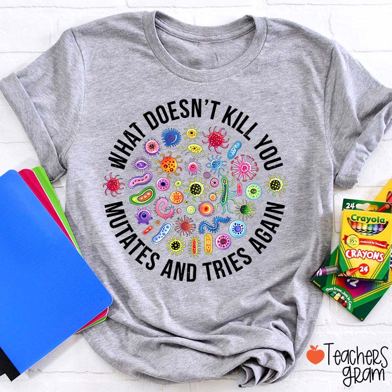 Cute Icon What Doesn't Kill You Mutates And Tries Again Teacher T-Shirt