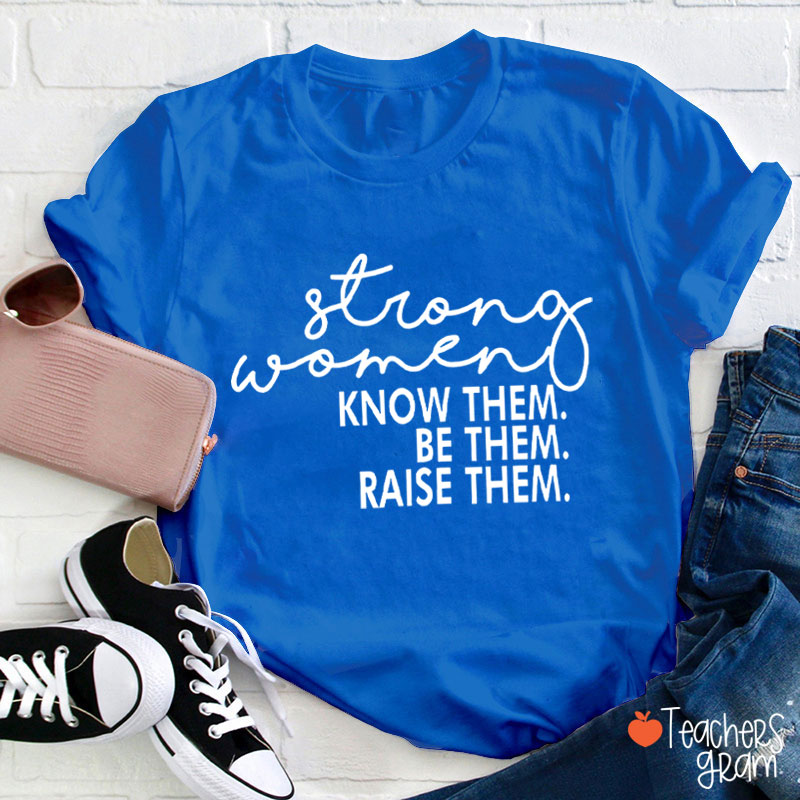 Strong Women Know Them Be Them Teacher T-Shirt